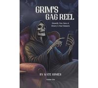 Grim's Gag Reel: Absurdly True Tales of History’s Final Moments, Volume 1