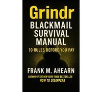 Grindr Blackmail Survival Manual: 10 Rules Before You Pay or Panic: Stop Exposure, Stall the Predator, and Regain Control