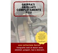 GRIPPATI SBIELLATI COMPLETAMENTE FUSI , una collezione horror per gli amanti della meccanica: Idea regalo, Fotografie reali di motori motociclistici rotti, grippati, fusi e distrutti.