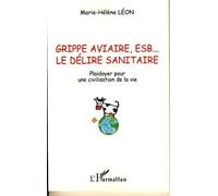 Grippe Aviaire, Esb, Le Délire Sanitaire - Plaidoyer Pour Une Civilisation De La Vie
