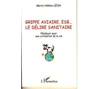 Grippe aviaire, ESB... le délire sanitaire Plaidoyer pour une civilisation de la vie - Marie-Hélène Léon - L'harmattan - broché - Essai