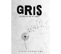 GRIS: EL SILENCIO DE UN ADIÓS: Poemas de amor, nostalgia y despedida