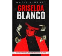 Griselda Blanco: Cocaine Godmother - True Story of Queen of the Cartel