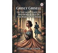 Grisly Grisell Or The Laidly Lady Of Whitburn A Tale Of The Wars Of The Roses