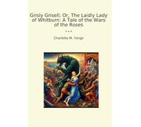 Grisly Grisell; Or, The Laidly Lady of Whitburn: A Tale of the Wars of the Roses