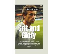 GRIT AND GLORY: The Gabriel Heinze Story- From Fearless Defender to Fiery Leader, and the Passion That Drove an Argentine Warrior