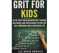 Grit for Kids: 16 top steps for developing Grit, Passion, Willpower, and Perseverance in kids for self-confidence and a successful life