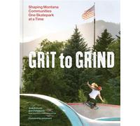 Grit to Grind Shaping Montana Communities One Skatepark at a Time - Andy Kemmis - Chronicle Books LLC - ebook (ePub) - Livre
