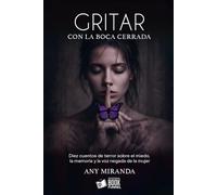 Gritar con la Boca Cerrada: Diez cuentos de terror sobre el miedo, la memoria y la voz negada de la mujer