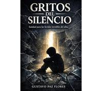 Gritos Del Silencio: Sanidad para las heridas invisibles del alma