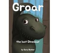 Groar the last Dinosaur: By Gary Bunker
