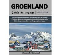GROENLAND Guide de voyage 2025-2026: Voyagez plus intelligemment au Groenland avec des conseils d'experts, des cartes régionales, des conseils ... personnalisés pour chaque style de voyage.