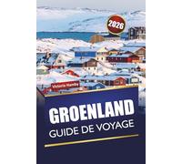 GROENLAND GUIDE DE VOYAGE 2026: Explorez les aurores boréales de l'Arctique, l'observation de la faune, la cuisine locale, la culture et les excursions dans les fjords lors d'une aventure nordique