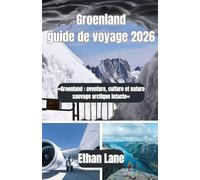 Groenland guide de voyage 2026: «Groenland : aventure, culture et nature sauvage arctique intacte«