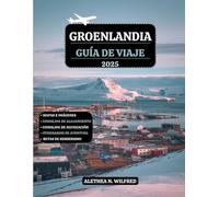 GROENLANDIA GUÍA DE VIAJE 2025: Explorar Aventuras en el Ártico, auroras boreales, cruceros por fiordo helado, cultura inuit, caminatas por glaciares, ... itinerarios detallados y consejos prácticos