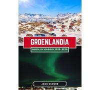 GROENLANDIA GUIDA DI VIAGGIO 2025-2026: La tua guida completa all'isola più grande del mondo: dalle calotte glaciali alla cultura Inuit, dall'aurora boreale al sole di mezzanotte