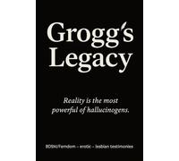 Grogg's Legacy: (True story - Collection of erotic and BDSM short stories. Female domination, Anonymous testimony - Lesbian short story)