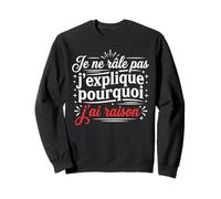 Grognon Humour Râleur Explique Pourquoi J'Ai Raison Sweatshirt