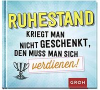 Groh Verlag Ruhestand kriegt man nicht geschenkt, den muss man sich verd (Relié)