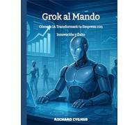 Grok al Mando: Cómo la IA Transformará tu Empresa con Innovación y Éxito