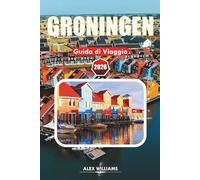 GRONINGEN GUIDA DI VIAGGIO 2026: Principali attrazioni, cosa vedere, dove mangiare, consigli da insider e piani per 1-3 giorni