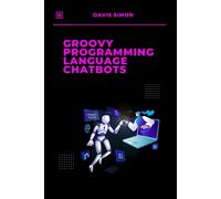 Groovy Programming Language For Chatbots: The Ultimate Guide To Building Intelligent Chatbots With Ease (Groovy Programming Language: For ... For Devops,Groovy And Java Integration)