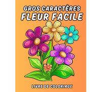 Gros Caractères Fleur Facile livre de coloriage: De belles fleurs relaxantes, simples et audacieuses à colorier pour les personnes âgées, les adultes et les débutants