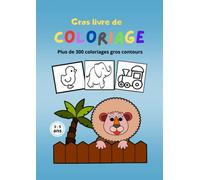 Gros livre de coloriage pour enfant 3-5 ans: Plus de 300 coloriages gros contour - format A4 - motifs variés d'animaux, véhicules, personnages, fleurs... - créativité - activité ludique.