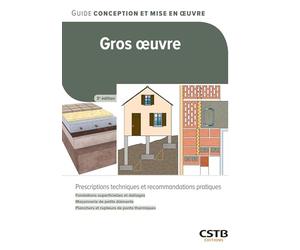 Gros oeuvre: Prescriptions techniques et recommandations pratiques - Fondations superficielles et dallages - Maçonnerie de petits éléments - Planchers et rupteurs de ponts thermiques
