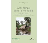 Gros Temps Dans La Mongala - Récit D'un Séjour En République Démocratique Du Congo