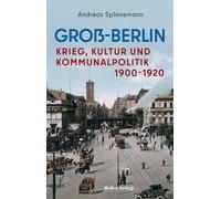 Groß-Berlin Krieg, Kultur und Kommunalpolitik 1900-1920 - Andreas Splanemann - BeBra Verlag - ebook (ePub) - Livre