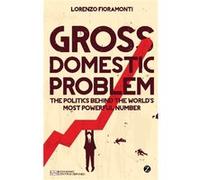 Gross Domestic Problem: The Politics Behind The World'S Most Powerful Number (Economic Controversies) (Paperback) Lorenzo Fioramonti, (Auteur)