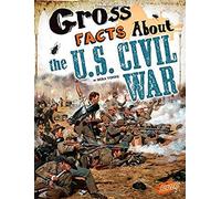 Gross Facts About The U.S. Civil War