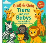 Groß & Klein Tiere und Ihre Babys Ausmalbuch zum Endecken, Malen & Lernen