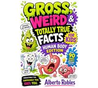 Gross, Weird & Totally True Facts for Kids: Human Body Edition: +90pages of Hilarious, Mind-Blowing Secrets Your Body Doesn't Want You to Know