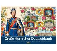Große Herrscher Deutschlands (Tischkalender 2027 DIN A5 quer), CALVENDO Monatskalender: Kaiser, Könige und große Visionäre - Historische ... 1000 Jahre mitteleuropäischer Geschichte