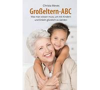 Grosseltern-ABC: Was man wissen muss, um mit Kindern und Enkeln glücklich zu werden