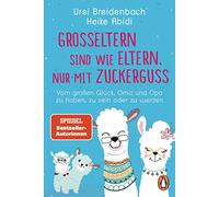 Großeltern sind wie Eltern, nur mit Zuckerguss: Vom großen Glück, Oma und Opa zu haben, zu sein - oder zu werden - Das Geschenkbuch des SPIEGEL-Bestseller-Duos für die besten Großeltern der Welt