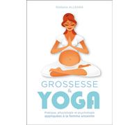 Grossesse et yoga Pratique, physiologie et psychologie appliquées à la femme enceinte - Stefania Allegra - De L'eveil Eds - broché - Guide