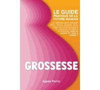Grossesse Le guide pratique de la future maman Le merveilleux voyage d'une femme enceinte (avec papa), de l'annonce jusqu'à la naissance de bébé à la maternité. Inclus le journal de suivi à remplir !