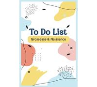 Grossesse organisée To-Do List: Le carnet tout-en-un pour futures mamans - 60 pages non datées pour planifier votre parcours de votre grossesse à la ... parents - Petit format 5x8 in - transportable