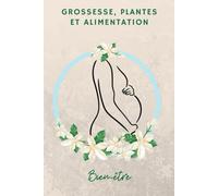 Grossesse, Plantes et Alimentation: Guide Pratique pour Mieux Vivre la Grossesse