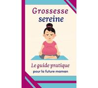 Grossesse sereine: Le guide pratique pour la future maman