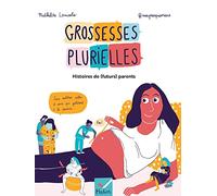 Grossesses plurielles - Histoires de (futurs) parents: Des témoignages vivants et illustrés pour mettre en lumière les vérités plurielles de la grossesse