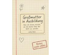 Großmutter in Ausbildung: Was ich lernen musste, um die beste Oma der Welt zu werden - ohne meine Kinder dabei wahnsinnig zu machen