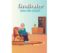 Großvater, Erzähl deine Geschichte: Von deinem Großvater auszufüllendes Tagebuch | Das Leben deines Großvaters | Familienerinnerung & originelles Geschenk