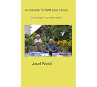 Grossvater erzählt sein Leben: Erinnerungen an ein Leben