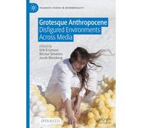 Grotesque Anthropocene: Disfigured Environments Across Media