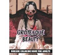 Grotesque Beauty Horror Coloring Book for Adults: A Bone-Chilling Collection of Macabre and Grotesque Horror Illustrations for Relaxation and Stress Relief