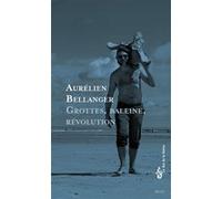 Grottes, baleine, révolution Aurélien Bellanger (Auteur)